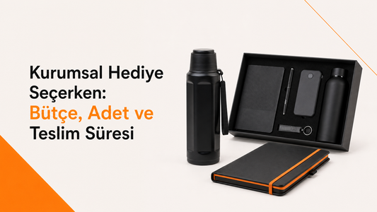 Kurumsal Hediye Seçerken: Bütçe, Adet ve Teslim Süresi Rehberi